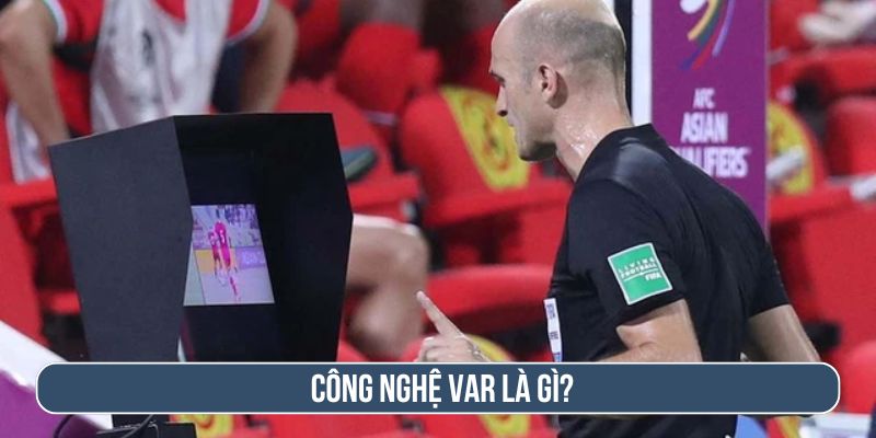 Công nghệ VAR là gì? Quy trình check VAR trong bóng đá
